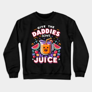 give the daddies some juice Crewneck Sweatshirt